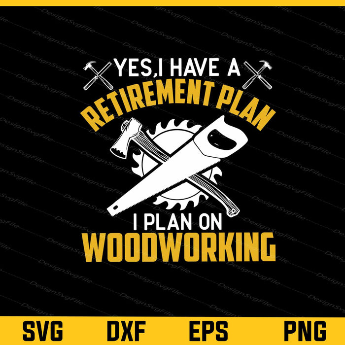 Yes I Have A Retirement Plan Woodworking Svg Cutting Printable File  - Premium Cutting Files in SVG, PNG & EPS Formats - Premium SVG Cutting Files for Crafts