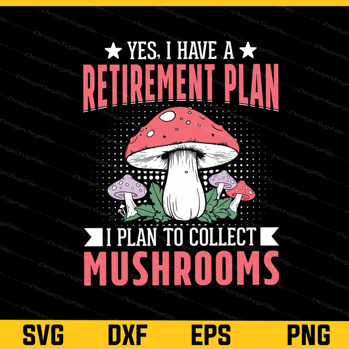 Yes I Have Retirement Plan Collect Mushrooms Svg Cutting Printable File  - Premium Cutting Files in SVG, PNG & EPS Formats - Premium SVG Cutting Files for Crafts