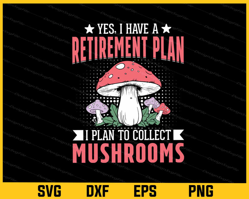 Yes I Have Retirement Plan Collect Mushrooms Svg Cutting Printable File  - Premium Cutting Files in SVG, PNG & EPS Formats - Premium SVG Cutting Files for Crafts