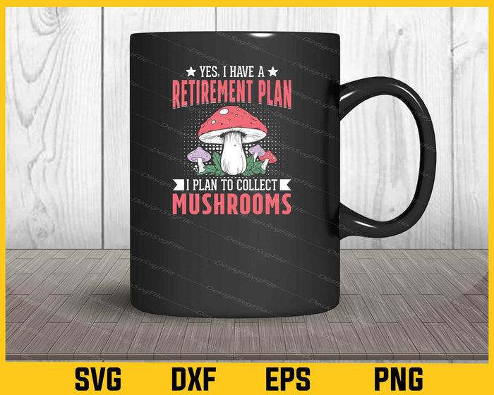 Yes I Have Retirement Plan Collect Mushrooms Svg Cutting Printable File  - Premium Cutting Files in SVG, PNG & EPS Formats - Premium SVG Cutting Files for Crafts