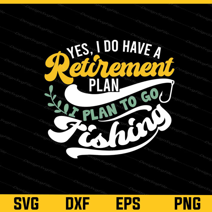 Yes I Have Retirement Plan I Plan Go Fishing Svg Cutting Printable File  - Premium Cutting Files in SVG, PNG & EPS Formats - Premium SVG Cutting Files for Crafts