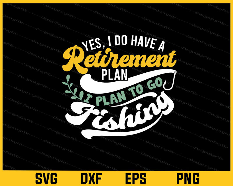 Yes I Have Retirement Plan I Plan Go Fishing Svg Cutting Printable File