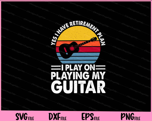 Yes I Have Retirement Playing My Guitar Svg Cutting Printable Files  - Premium Cutting Files in SVG, PNG & EPS Formats - Premium SVG Cutting Files for Crafts