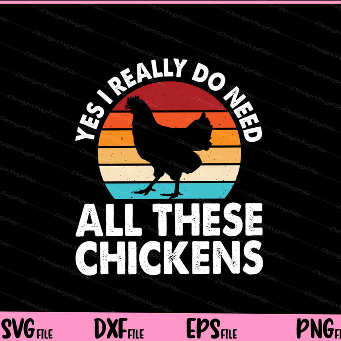 Yes I Really Do Need All These Chickens Svg Cutting Printable Files  - Premium Cutting Files in SVG, PNG & EPS Formats - Premium SVG Cutting Files for Crafts
