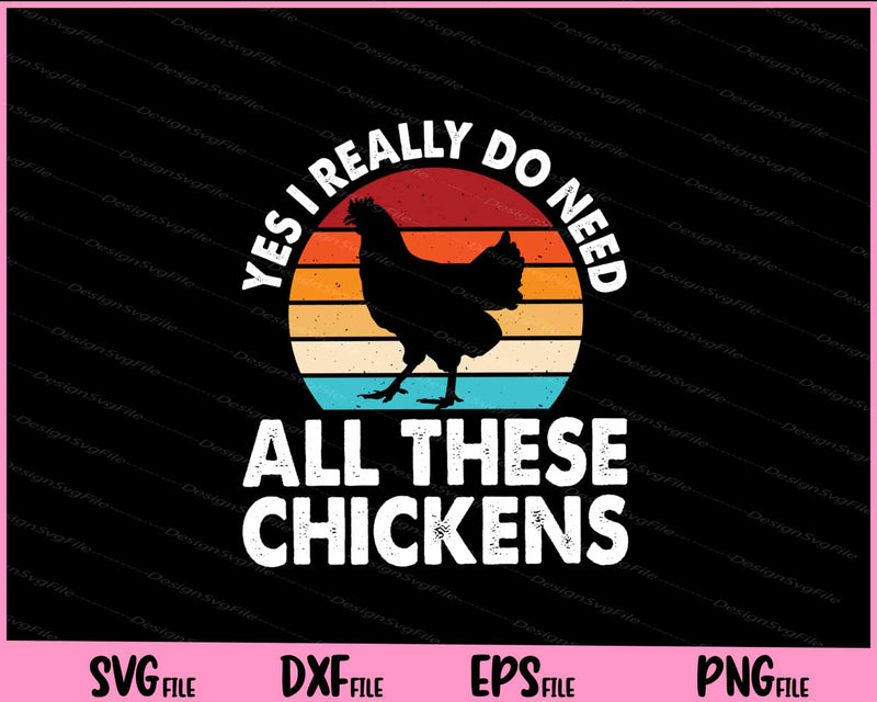 Yes I Really Do Need All These Chickens Svg Cutting Printable Files  - Premium Cutting Files in SVG, PNG & EPS Formats - Premium SVG Cutting Files for Crafts