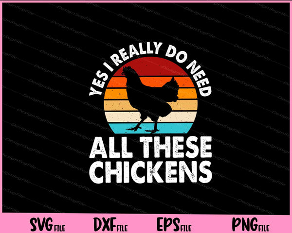 Yes I Really Do Need All These Chickens Svg Cutting Printable Files