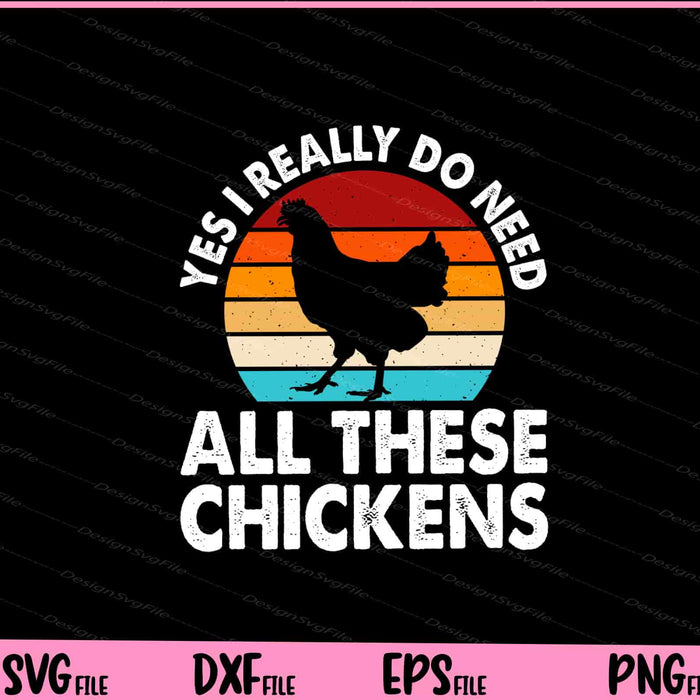 Yes I Really Do Need All These Chickens Svg Cutting Printable Files  - Premium Cutting Files in SVG, PNG & EPS Formats - Premium SVG Cutting Files for Crafts