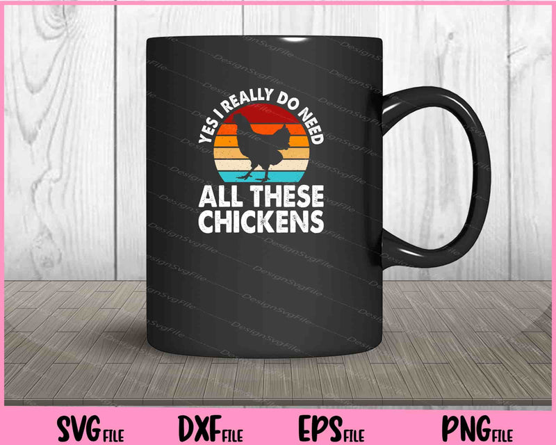 Yes I Really Do Need All These Chickens Svg Cutting Printable Files  - Premium Cutting Files in SVG, PNG & EPS Formats - Premium SVG Cutting Files for Crafts