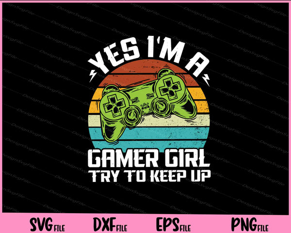 Yes I'M A Gamer Girl Try to Keep Up svg