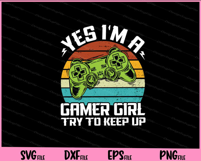 Yes I'M A Gamer Girl Try to Keep Up Svg Cutting Printable Files  - Premium Cutting Files in SVG, PNG & EPS Formats - Premium SVG Cutting Files for Crafts