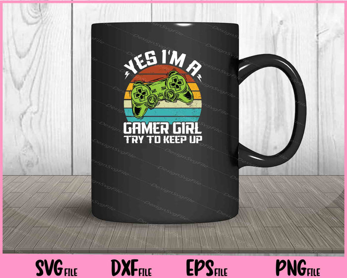 Yes I'M A Gamer Girl Try to Keep Up Svg Cutting Printable Files  - Premium Cutting Files in SVG, PNG & EPS Formats - Premium SVG Cutting Files for Crafts