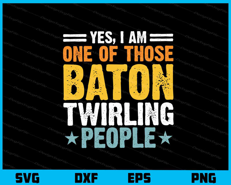 Yes, I Am One Of Those Baton Twirling People svg