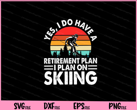 Yes, I Do Have A Retirement Plan I Plan On Skiing Svg Cutting Printable Files  - Premium Cutting Files in SVG, PNG & EPS Formats - Premium SVG Cutting Files for Crafts