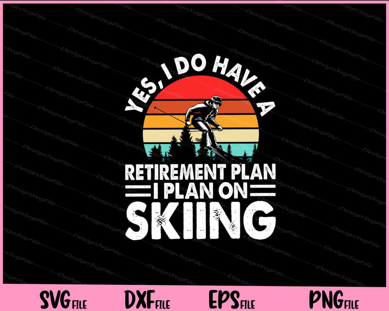 Yes, I Do Have A Retirement Plan I Plan On Skiing svg