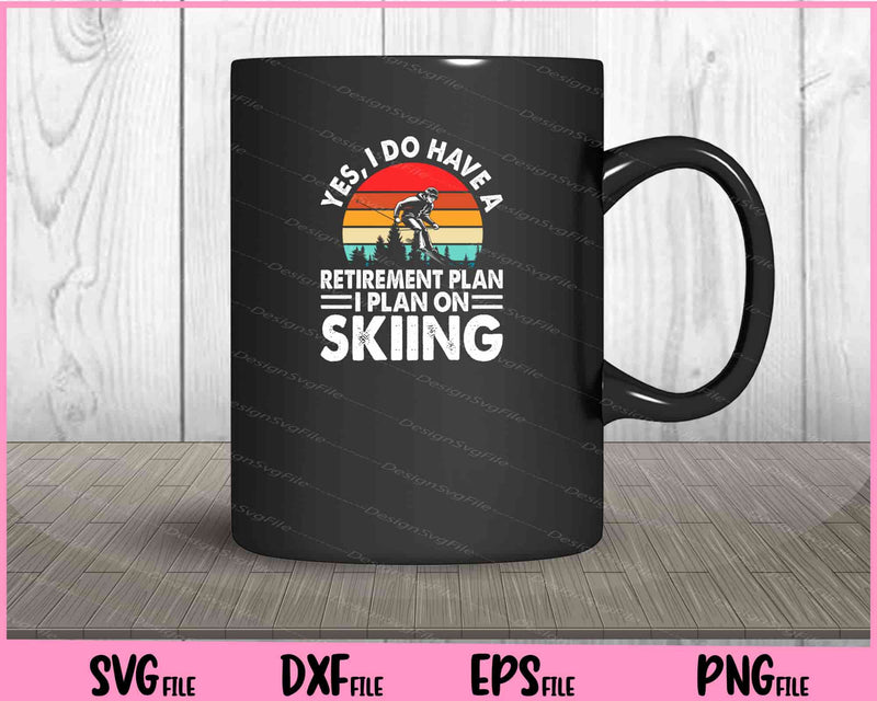 Yes, I Do Have A Retirement Plan I Plan On Skiing mug