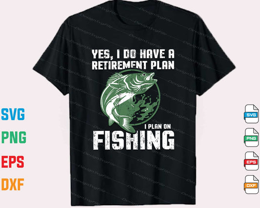 Yes, I Do Have A Retirement Plan On Fishing Svg Cutting Printable File  - Premium Cutting Files in SVG, PNG & EPS Formats - Premium SVG Cutting Files for Crafts