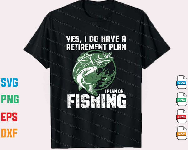 Yes, I Do Have A Retirement Plan On Fishing t shirt