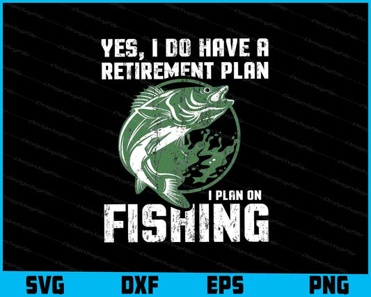 Yes, I Do Have A Retirement Plan On Fishing SVG PNG Cutting Printable File