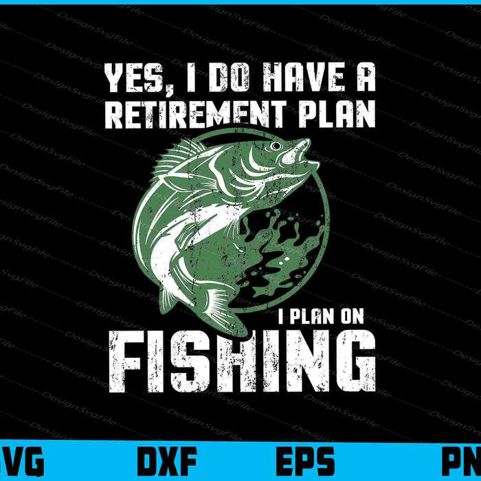 Yes, I Do Have A Retirement Plan On Fishing SVG PNG Cutting Printable File