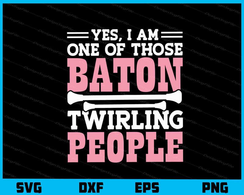 Yes, I’m One Of Those Baton Twirling People svg