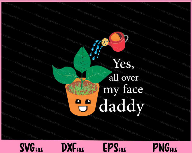 Yes all over my Face Daddy funny Plant Monstera Svg Cutting Printable Files