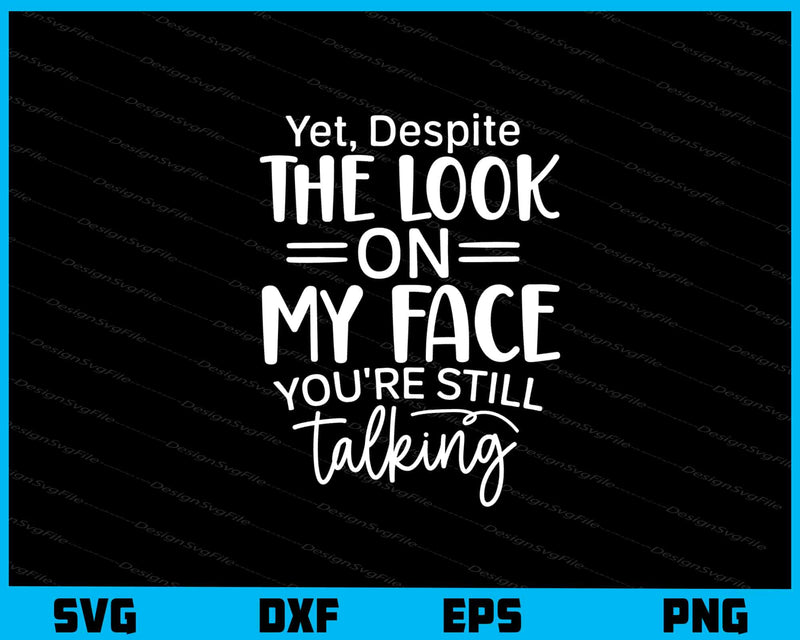 Yet Despite The Look On My Face Youre Svg Cutting Printable File  - Premium Cutting Files in SVG, PNG & EPS Formats - Premium SVG Cutting Files for Crafts