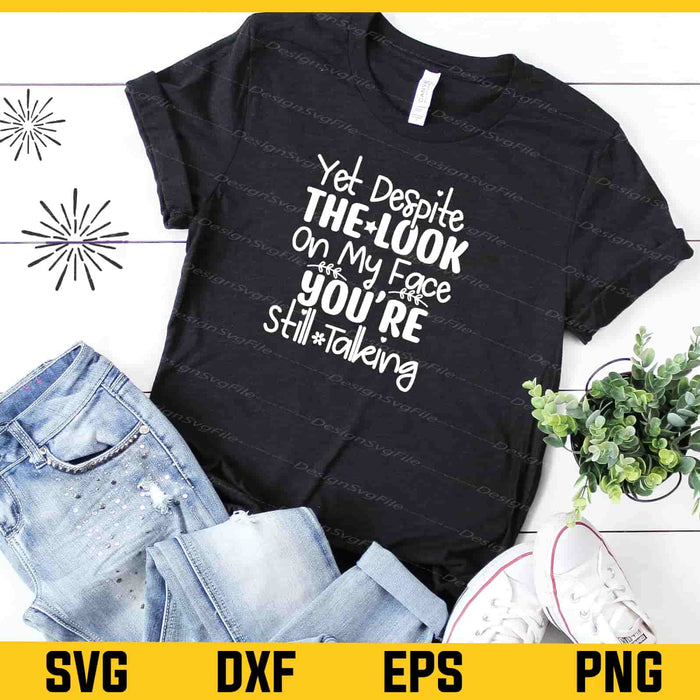 Yet Despite The Look On My Face Youre Still Talking Svg Cutting Printable File  - Premium Cutting Files in SVG, PNG & EPS Formats - Premium SVG Cutting Files for Crafts