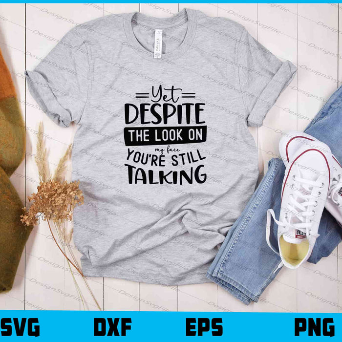 Yet Despite The Look On My Face Youre Still Talking Svg Cutting Printable File  - Premium Cutting Files in SVG, PNG & EPS Formats - Premium SVG Cutting Files for Crafts