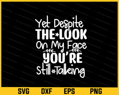 Yet Despite The Look On My Face Youre Still Talking Svg Cutting Printable File  - Premium Cutting Files in SVG, PNG & EPS Formats - Premium SVG Cutting Files for Crafts