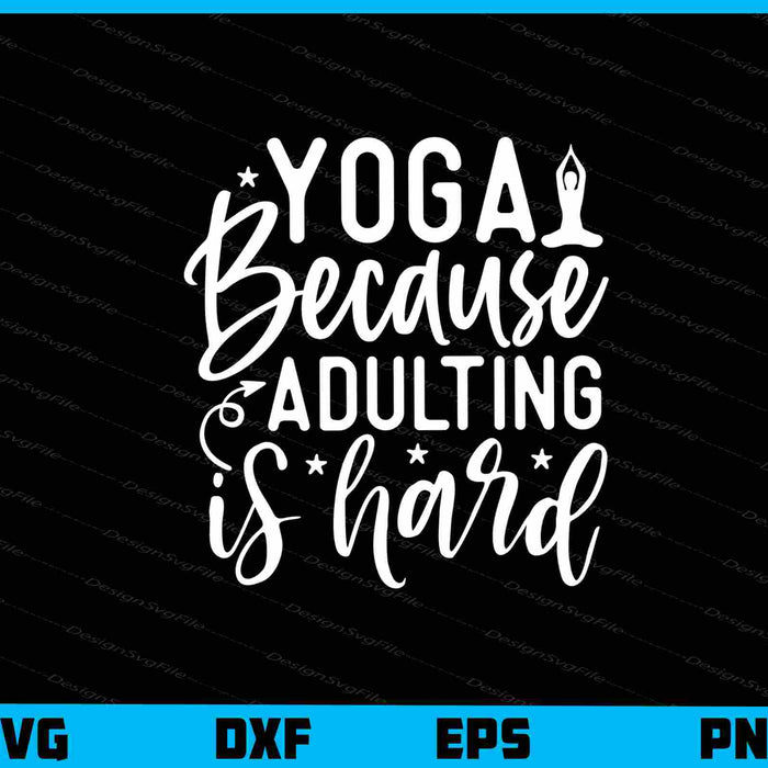 Yoga Because Adulting Is Hard Svg Cutting Printable File  - Premium Cutting Files in SVG, PNG & EPS Formats - Premium SVG Cutting Files for Crafts