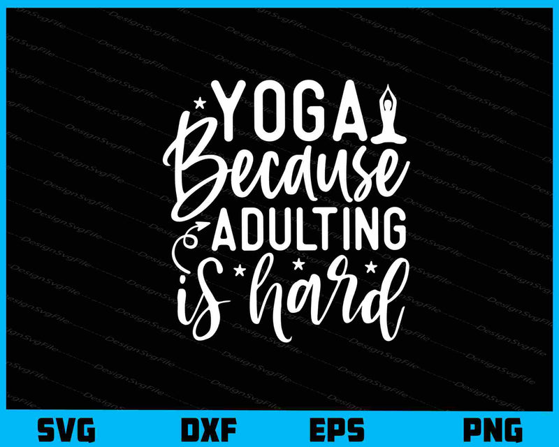 Yoga Because Adulting Is Hard svg