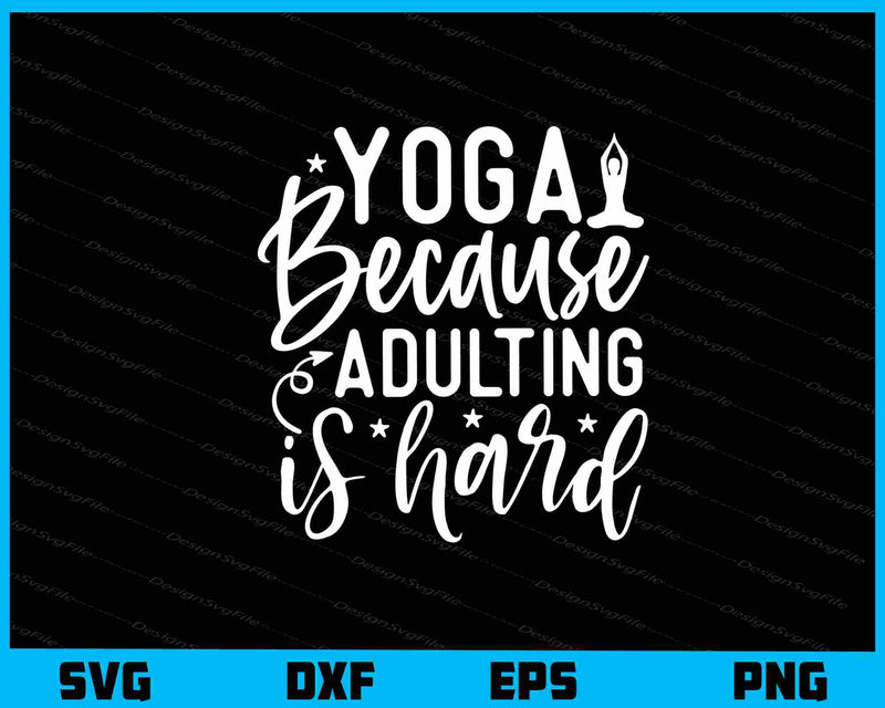 Yoga Because Adulting Is Hard Svg Cutting Printable File  - Premium Cutting Files in SVG, PNG & EPS Formats - Premium SVG Cutting Files for Crafts