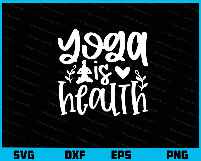 Yoga Is Health Svg Cutting Printable File  - Premium Cutting Files in SVG, PNG & EPS Formats - Premium SVG Cutting Files for Crafts