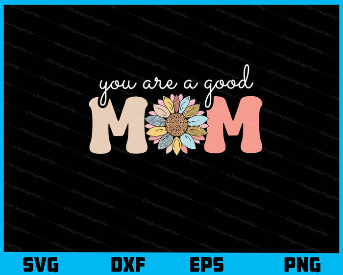You Are A Good Mom’s Day Svg Cutting Printable File  - Premium Cutting Files in SVG, PNG & EPS Formats - Premium SVG Cutting Files for Crafts