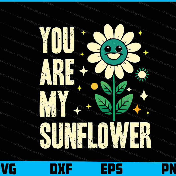 You Are My Sunflower SVG, Flowers