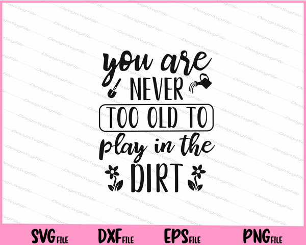 You Are Never Too Old To Play In The Dirt svg
