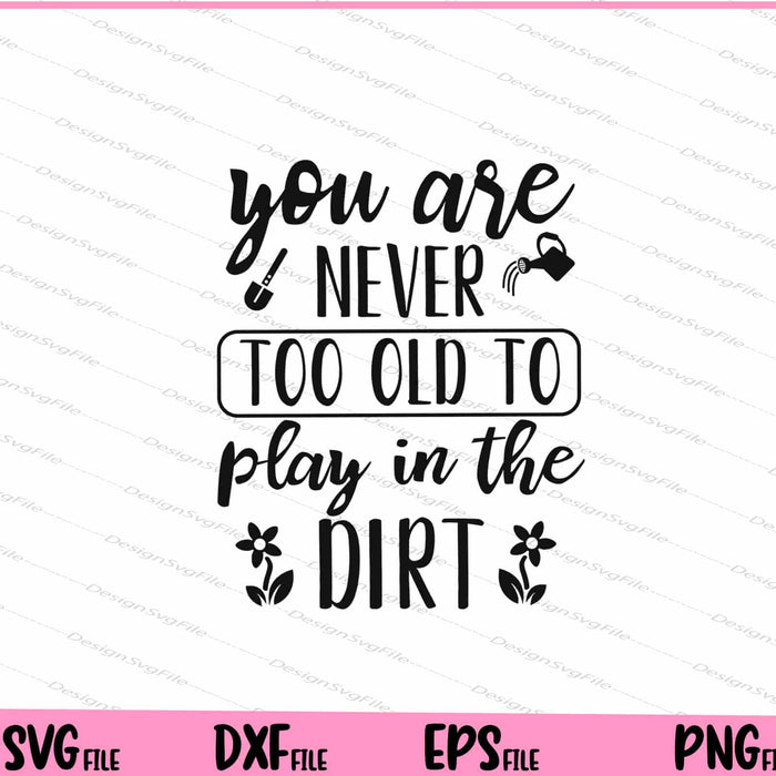 You Are Never Too Old To Play In The Dirt Svg Cutting Printable Files  - Premium Cutting Files in SVG, PNG & EPS Formats - Premium SVG Cutting Files for Crafts