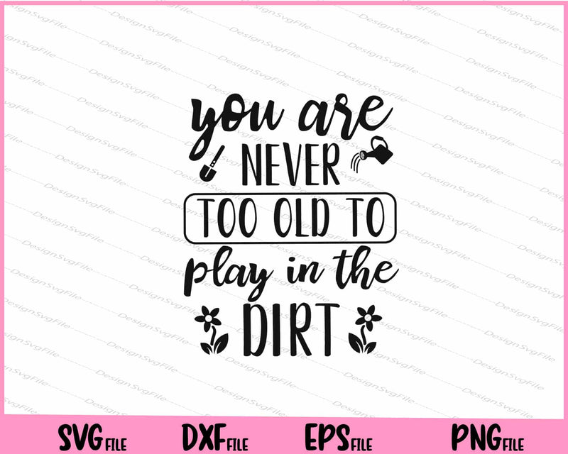 You Are Never Too Old To Play In The Dirt Svg Cutting Printable Files  - Premium Cutting Files in SVG, PNG & EPS Formats - Premium SVG Cutting Files for Crafts