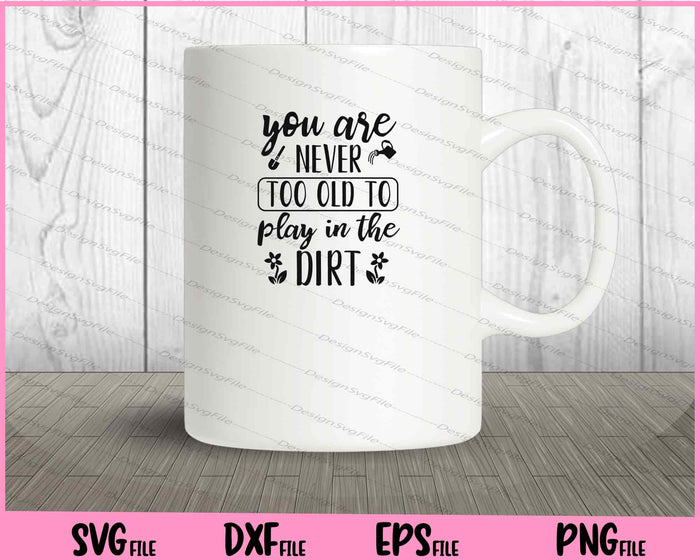 You Are Never Too Old To Play In The Dirt Svg Cutting Printable Files  - Premium Cutting Files in SVG, PNG & EPS Formats - Premium SVG Cutting Files for Crafts