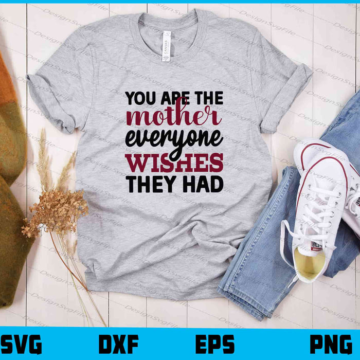 You Are The Mother Everyone Wishes Mom Svg Cutting Printable File  - Premium Cutting Files in SVG, PNG & EPS Formats - Premium SVG Cutting Files for Crafts