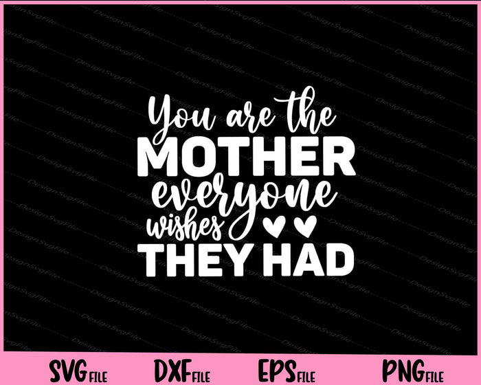 You Are The Mother Everyone Wishes They Had Svg Cutting Printable Files  - Premium Cutting Files in SVG, PNG & EPS Formats - Premium SVG Cutting Files for Crafts