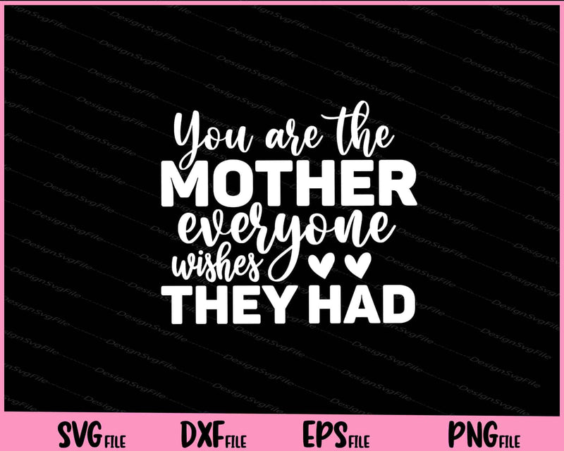 You Are The Mother Everyone Wishes They Had svg