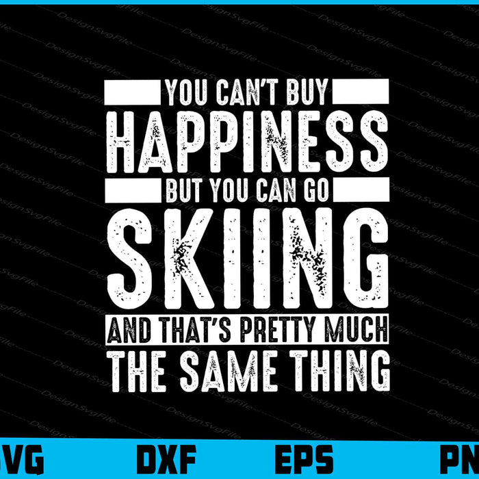 You Can’t Buy Happiness You Can Go Skiing