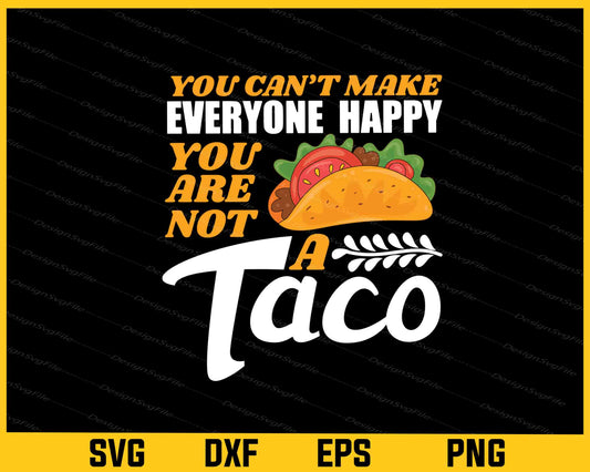 You Can’t Make Everyone Happy You Not a Taco Svg Cutting Printable File  - Premium Cutting Files in SVG, PNG & EPS Formats - Premium SVG Cutting Files for Crafts