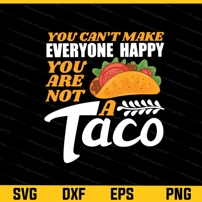 You Can’t Make Everyone Happy You Not a Taco Svg Cutting Printable File  - Premium Cutting Files in SVG, PNG & EPS Formats - Premium SVG Cutting Files for Crafts