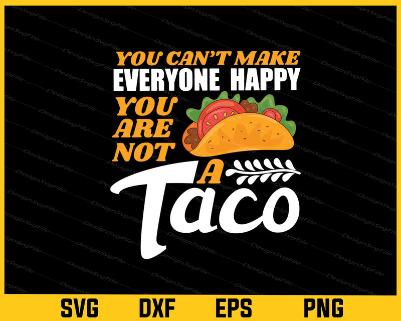 You Can’t Make Everyone Happy You Not a Taco svg