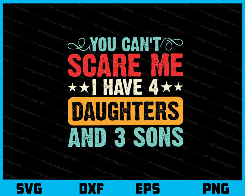 You Can’t Scare Me I Have Daughters And 3 Sons svg