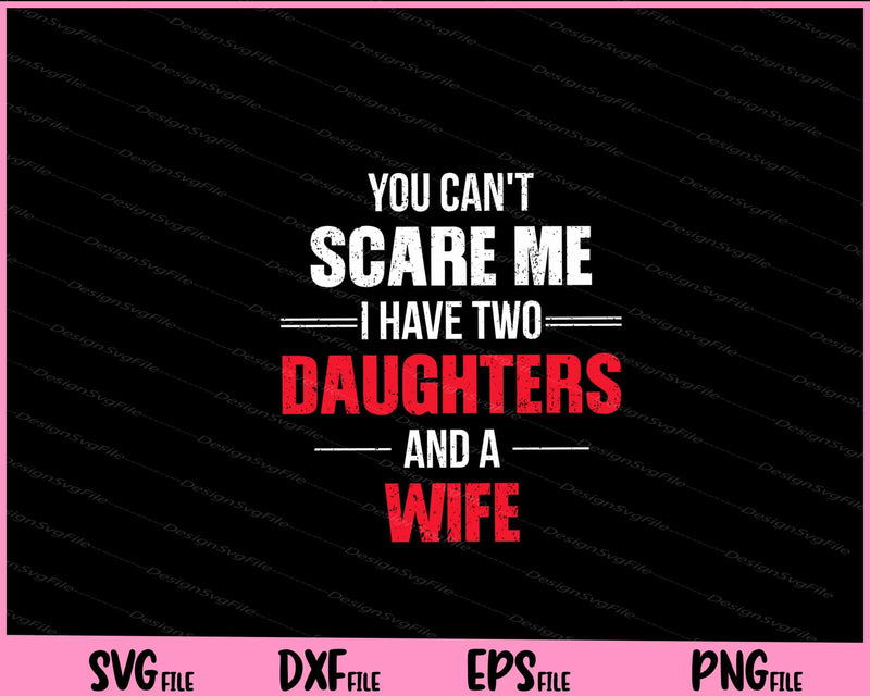 You Can't Scare Me I Have Two Daughters And A Wife Svg Cutting Printable Files  - Premium Cutting Files in SVG, PNG & EPS Formats - Premium SVG Cutting Files for Crafts