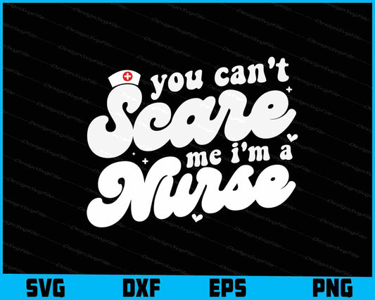 You Can't Scare Me I'm A Nurse SVG