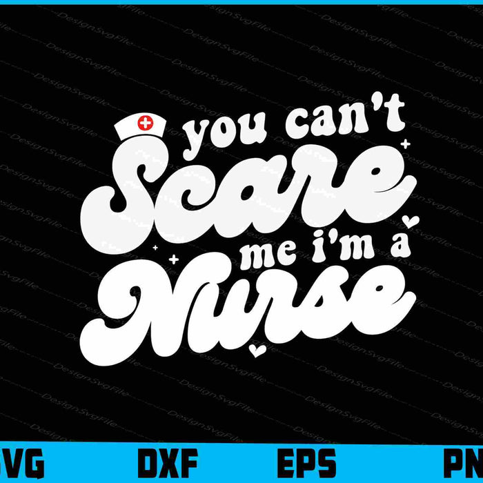 You Can't Scare Me I'm A Nurse SVG